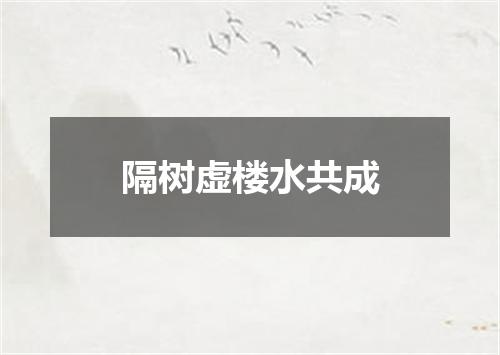 隔树虚楼水共成