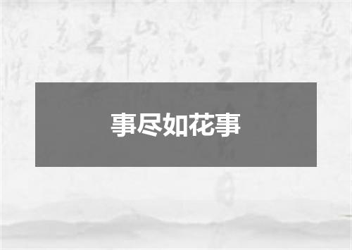 事尽如花事