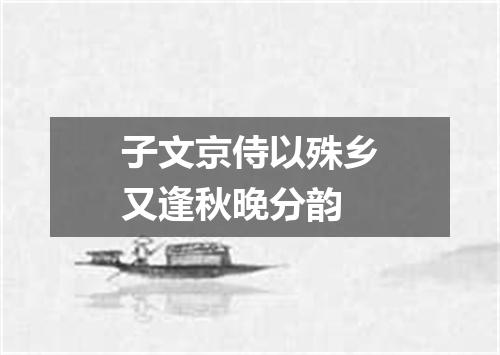 子文京侍以殊乡又逢秋晚分韵