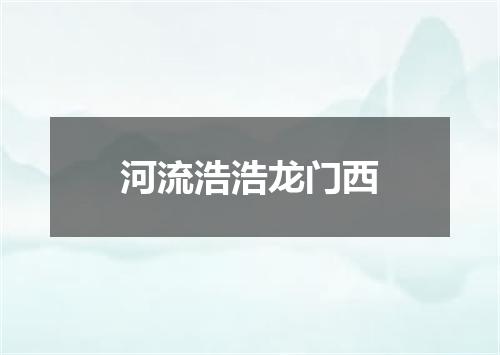 河流浩浩龙门西