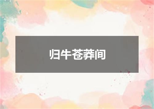 归牛苍莽间