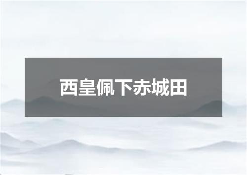 西皇佩下赤城田