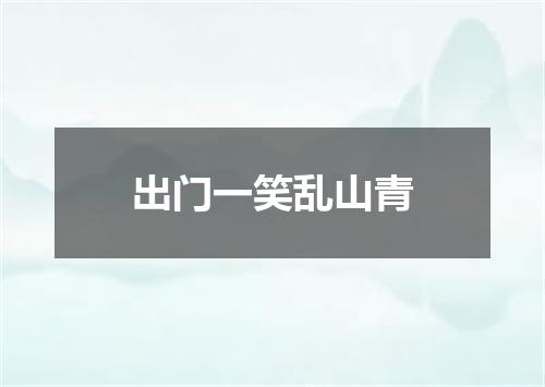 出门一笑乱山青