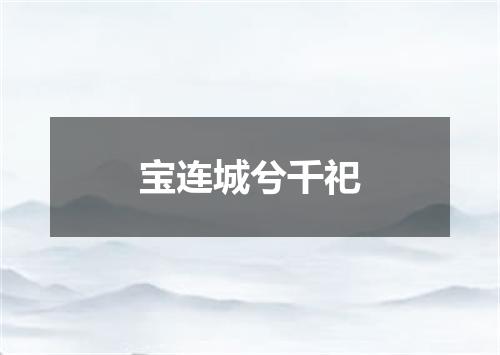 宝连城兮千祀