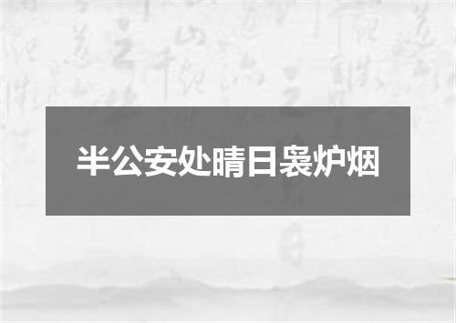 半公安处晴日袅炉烟