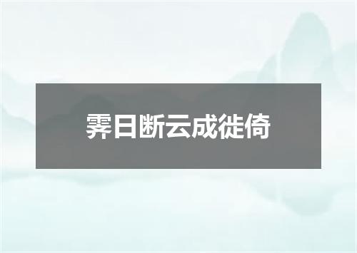 霁日断云成徙倚