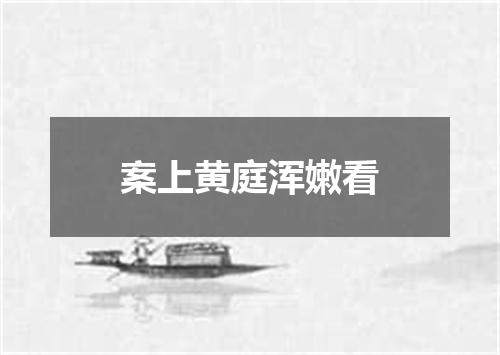 案上黄庭浑嫩看