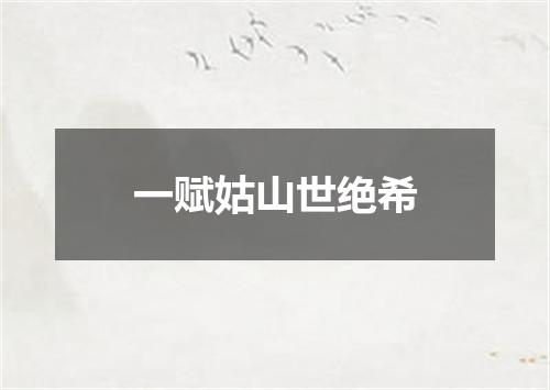 一赋姑山世绝希