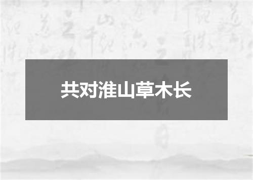 共对淮山草木长