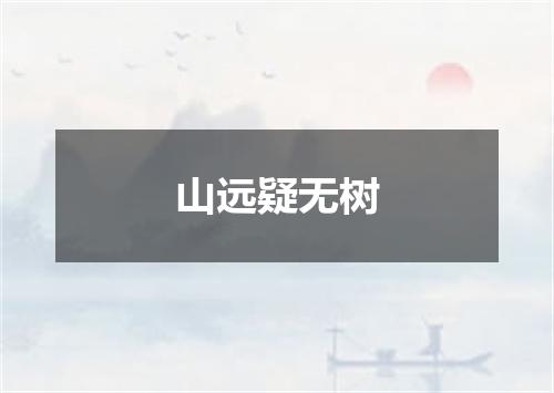 山远疑无树