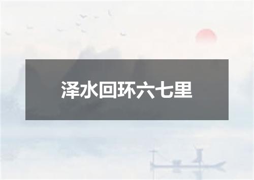 泽水回环六七里