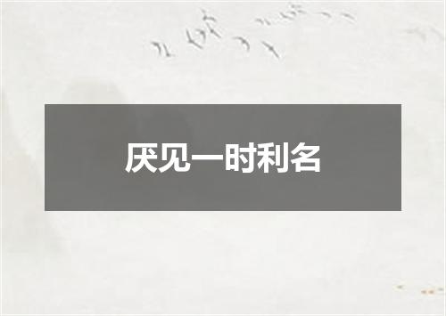 厌见一时利名