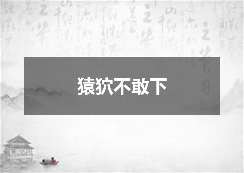 猿狖不敢下