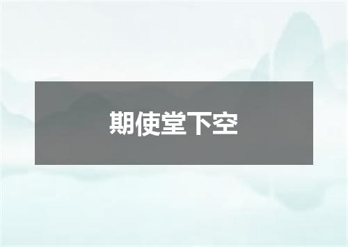 期使堂下空