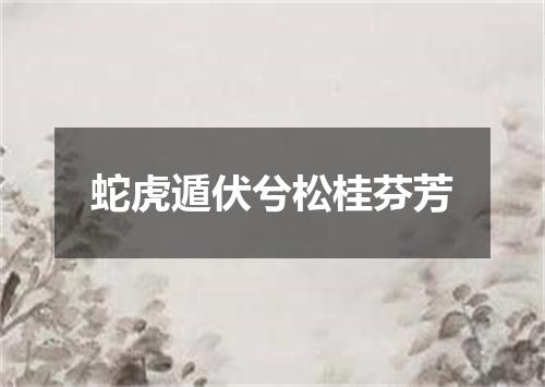 蛇虎遁伏兮松桂芬芳