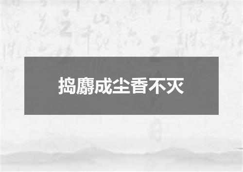 捣麝成尘香不灭