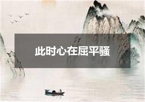 此时心在屈平骚