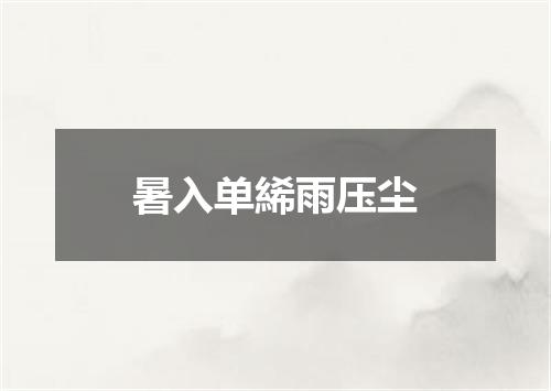 暑入单絺雨压尘