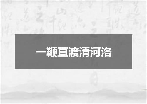 一鞭直渡清河洛