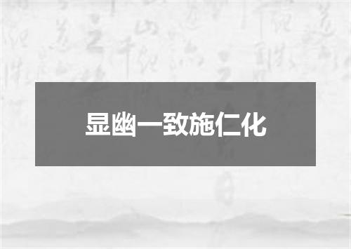 显幽一致施仁化