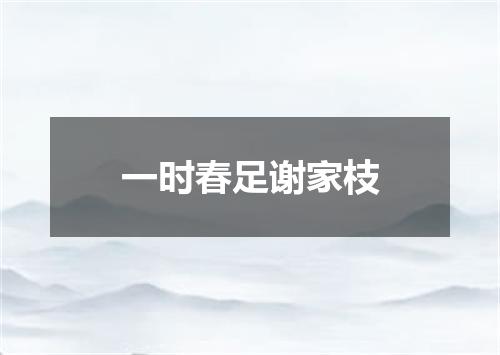 一时春足谢家枝