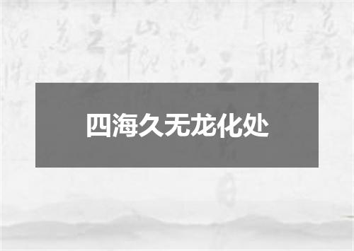 四海久无龙化处