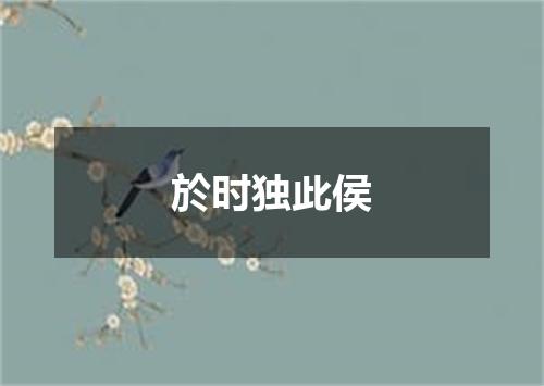 於时独此侯