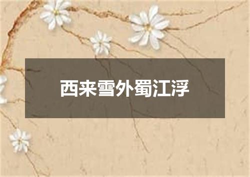 西来雪外蜀江浮