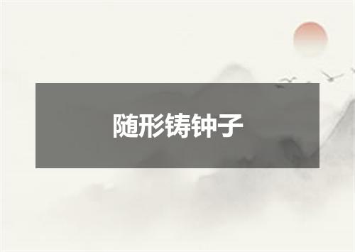 随形铸钟子