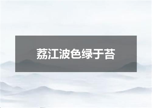 荔江波色绿于苔