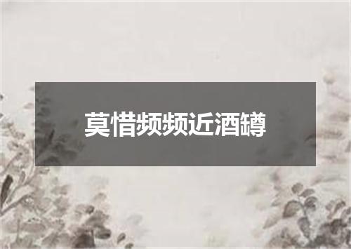 莫惜频频近酒罇