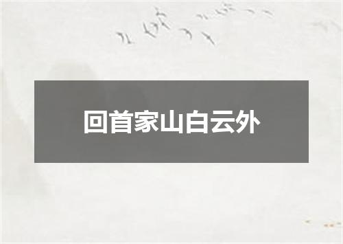 回首家山白云外