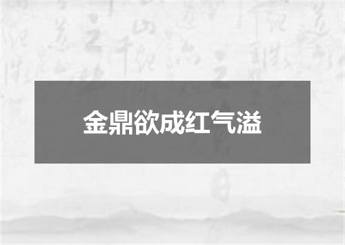 金鼎欲成红气溢