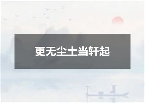 更无尘土当轩起