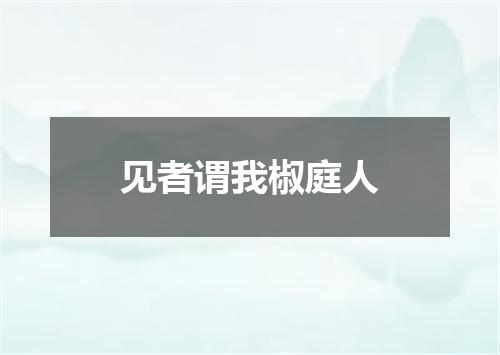 见者谓我椒庭人