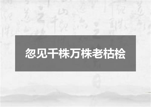 忽见千株万株老枯桧