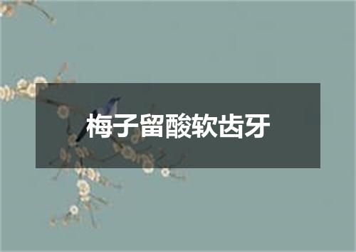 梅子留酸软齿牙