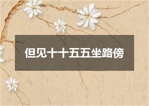 但见十十五五坐路傍