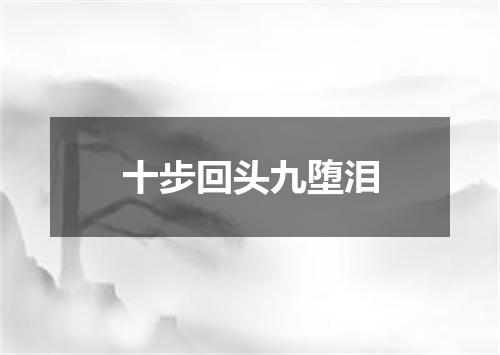 十步回头九堕泪