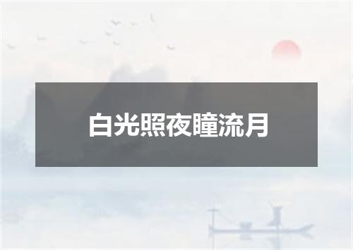 白光照夜瞳流月