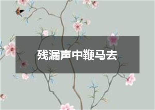 残漏声中鞭马去