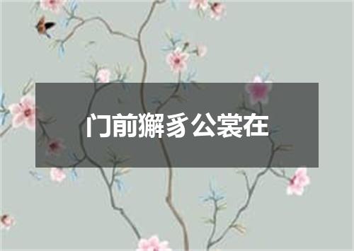 门前獬豸公裳在