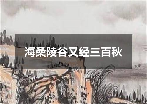 海桑陵谷又经三百秋