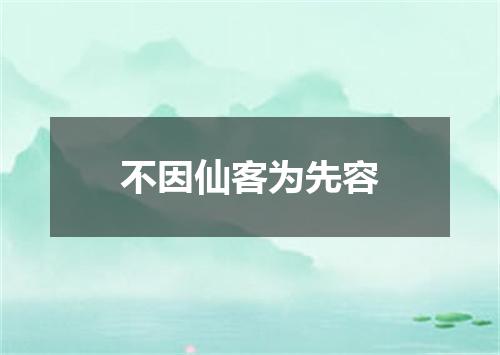 不因仙客为先容