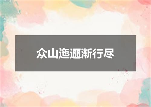 众山迤逦渐行尽