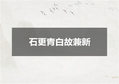 石更青白故兼新