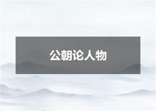 公朝论人物