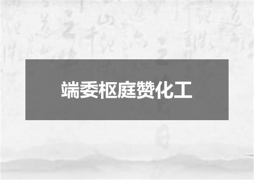 端委枢庭赞化工