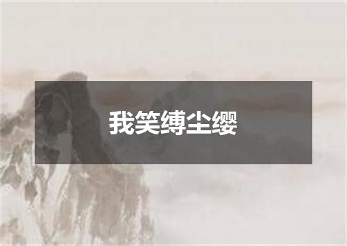 我笑缚尘缨