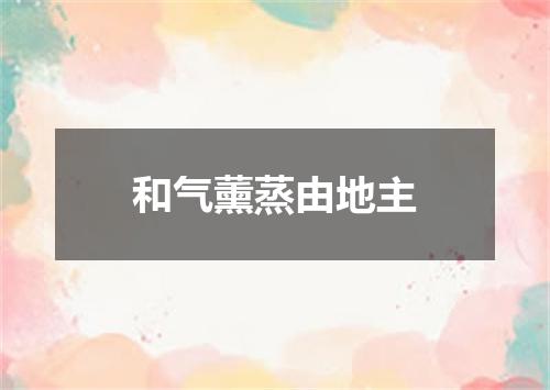 和气薰蒸由地主